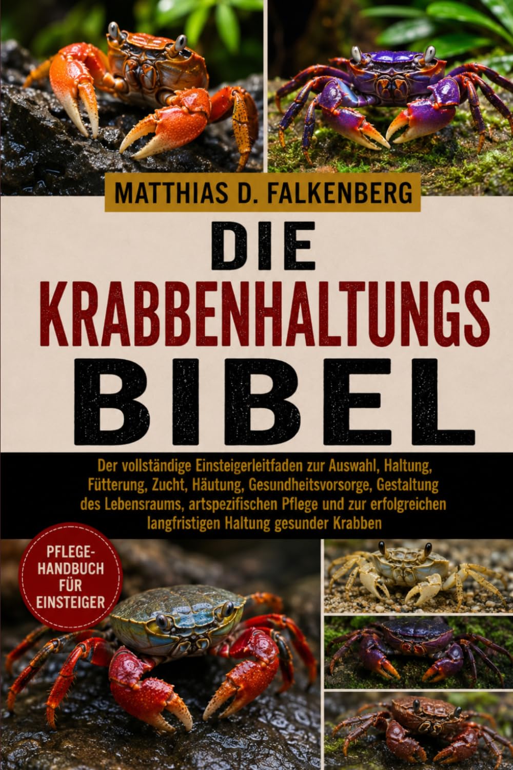 DIE KRABBENHALTUNGS-BIBEL: Der vollständige Einsteigerleitfaden zur Auswahl, Haltung, Fütterung, Zucht, Häutung, Gesundheitsvorsorge, Gestaltung des ... langfristigen Haltung gesunder Krabben