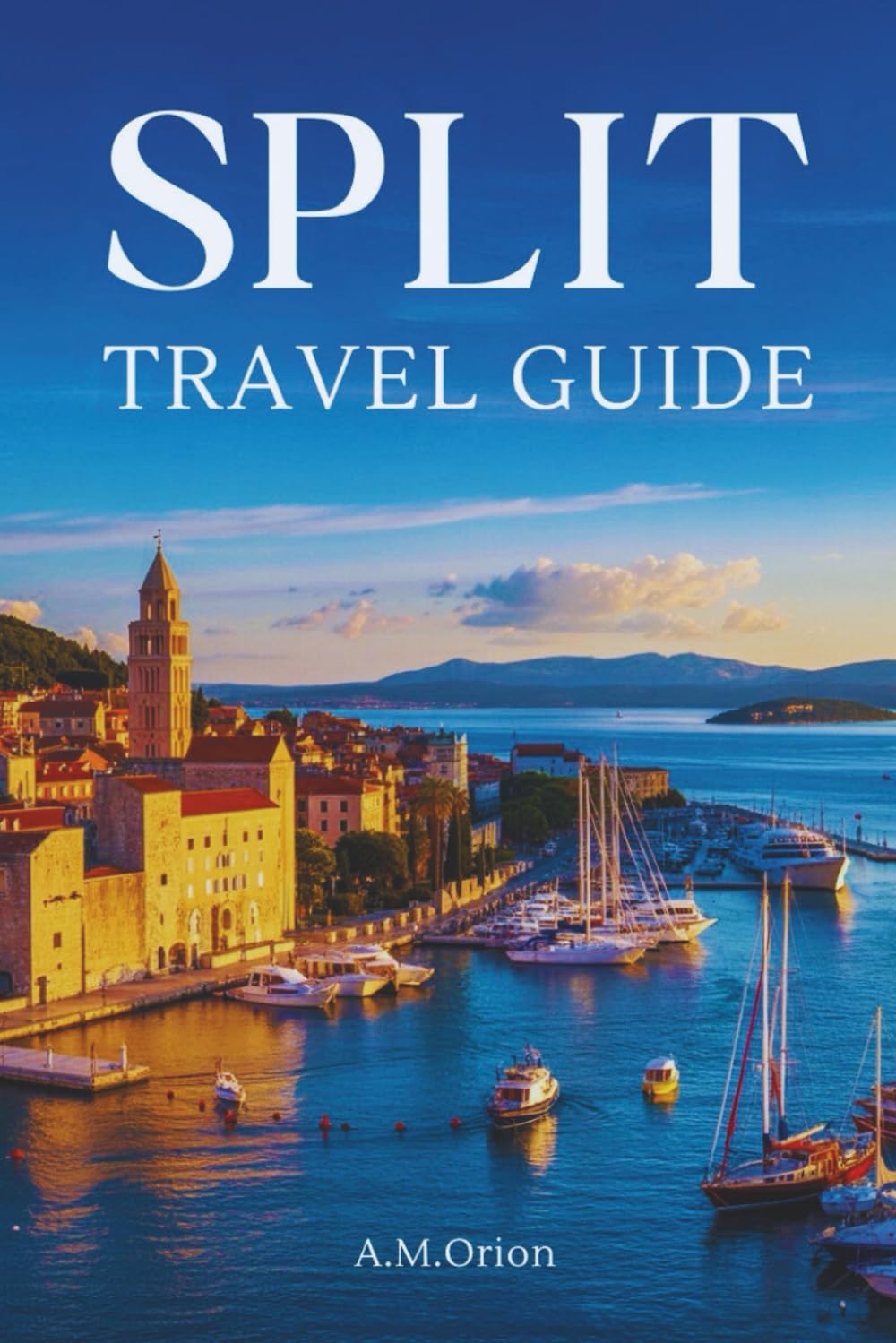 SPLIT TRAVEL GUIDE: Sailing, Savoring, and Exploring Croatia’s Coast