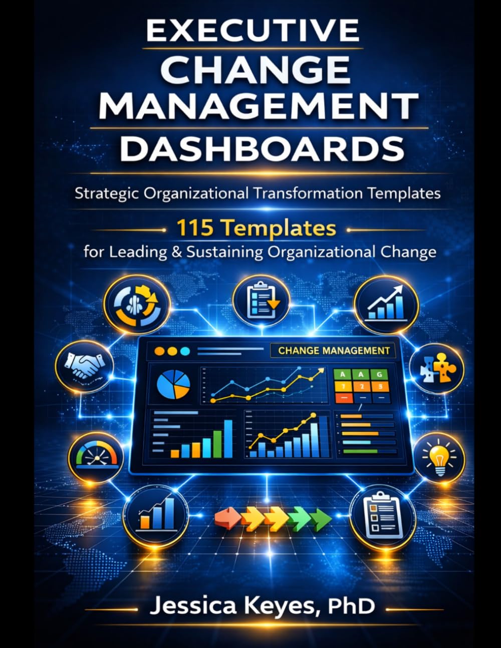 Executive Change Management Dashboards: 115 Templates for Leading & Sustaining Organizational Change (Executive Project Governance Series)