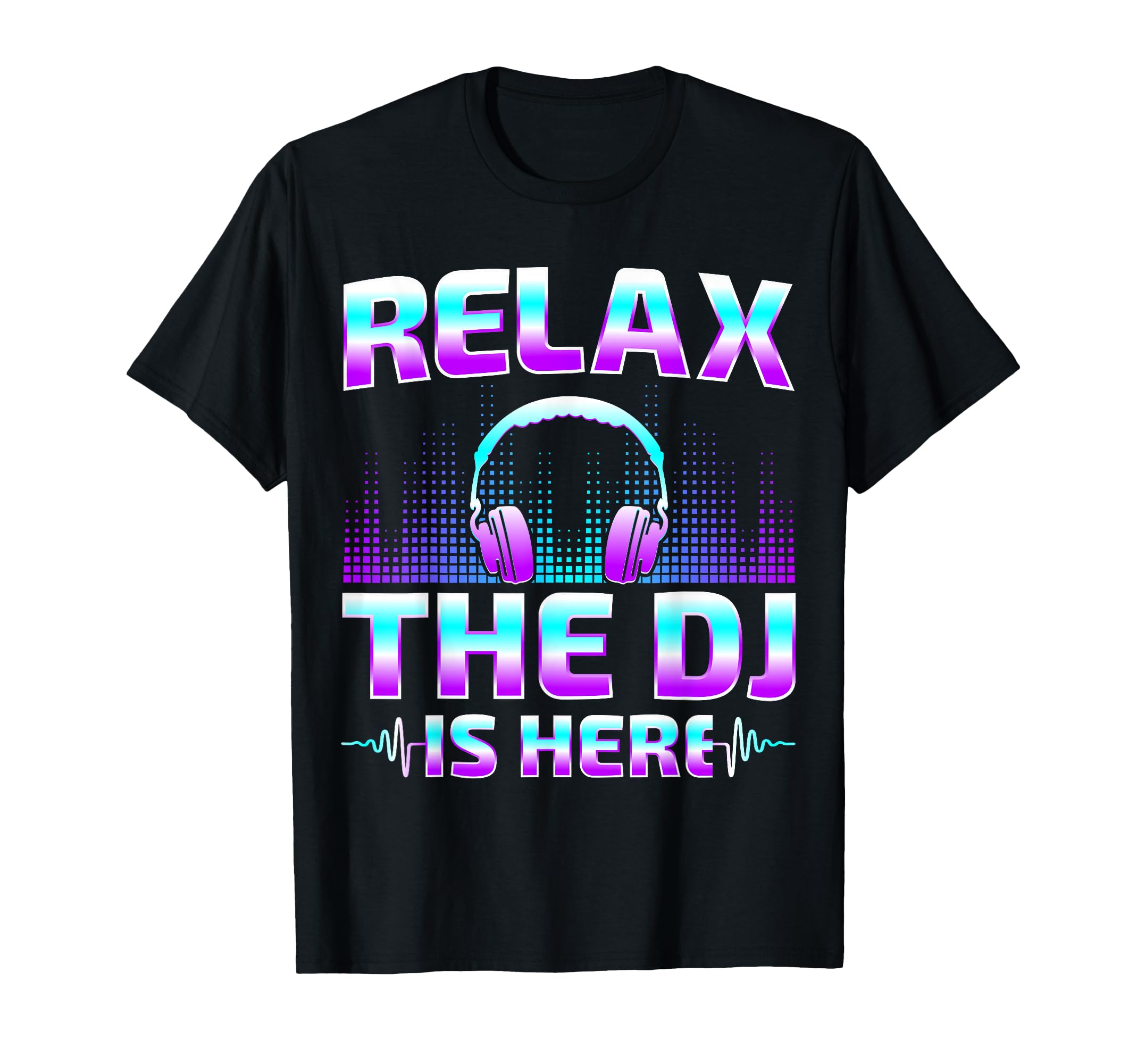 Relax The DJ Is Here Funny DJ Disc Jockey Music Player Dad T-Shirt