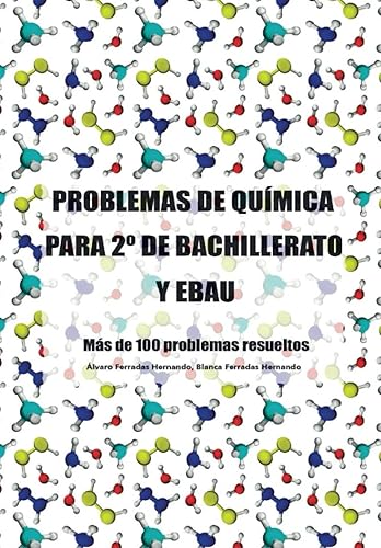 PROBLEMAS DE QUÍMICA PARA 2º DE BACHILLERATO Y EBAU: Más de 100 problemas resueltos (Química para 2º de Bachillerato y la nueva PAU)