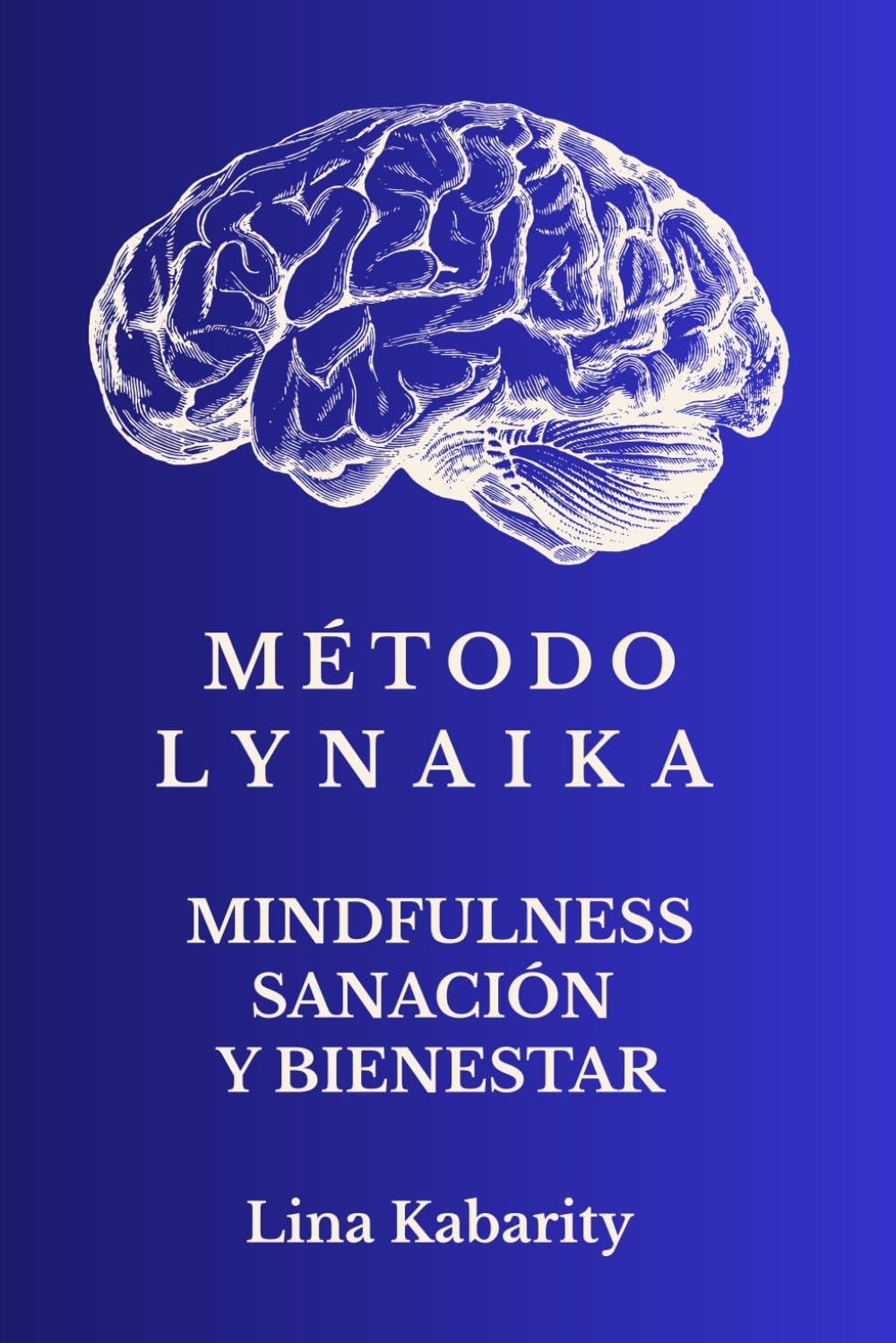 Método LynaiKa Mindfulness Sanación y Bienestar: Un camino práctico y profundo para transformar el dolor, la ansiedad y el estrés desde la compasión y el equilibrio emocional