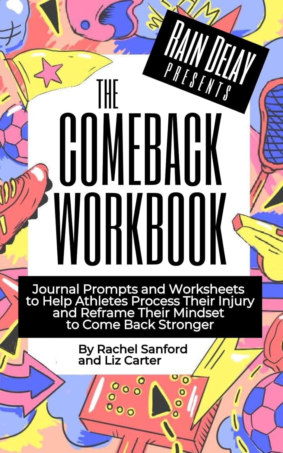 The Comeback Workbook: Journal Prompts and Worksheets to Help Injured Athletes Rebuild Confidence, Stay Connected to Their Sport, and Come Back Stronger