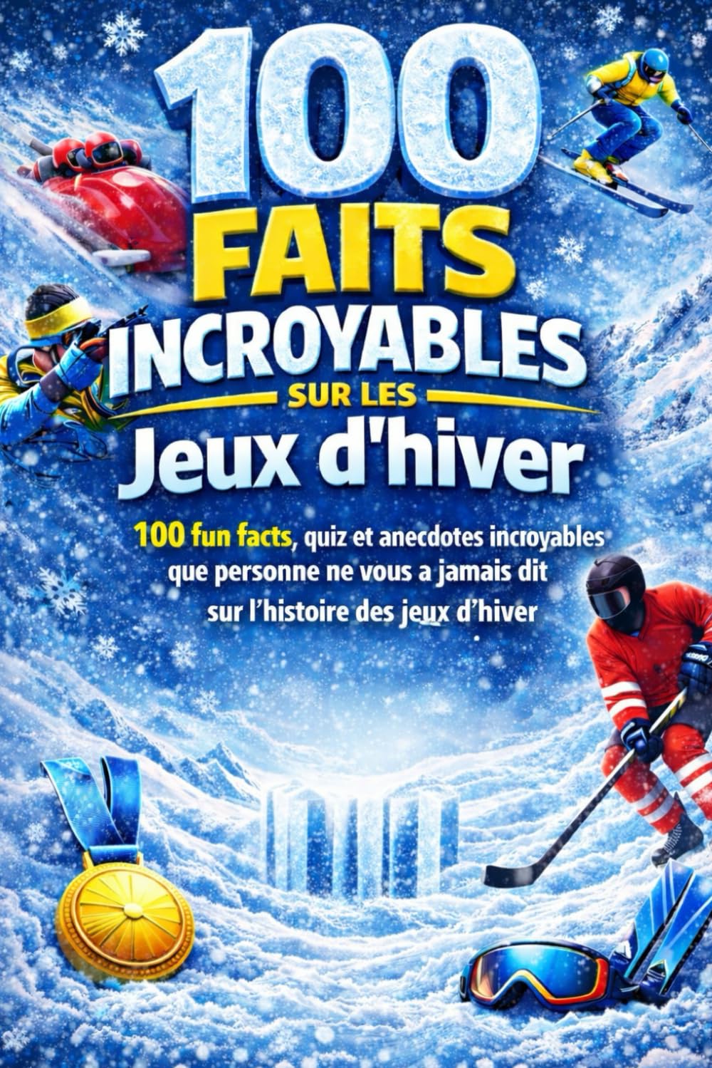 Légendes du Froid : 100 Histoires Incroyables sur les Jeux d'Hiver: 100 fun facts, quiz et anecdotes étonnantes pour découvrir les sports d’hiver autrement