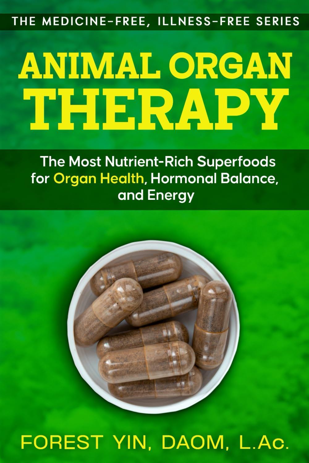 Animal Organ Therapy: The Most Nutrient-Rich Superfoods for Organ Health, Hormonal Balance, and Energy (The Medicine-Free, Illness-Free Series)