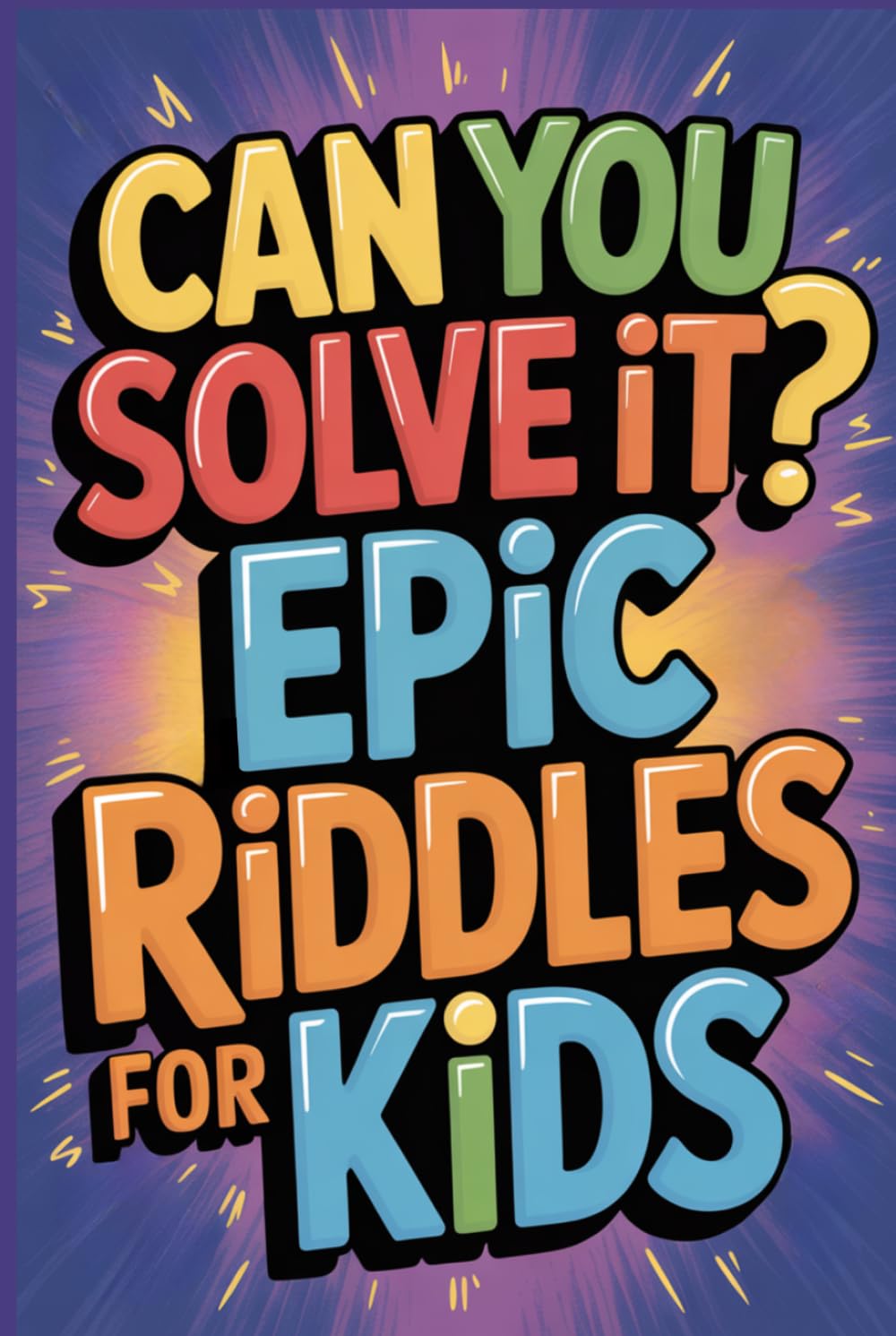 Can You Solve It? Epic Riddles for Kids: 400+ Brain Teasers, Trick Questions, Word Puzzles and More Challenging Fun for Kids 8 to 12