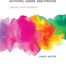Authors, Users, and Pirates: Copyright Law and Subjectivity (The Information Society Series)