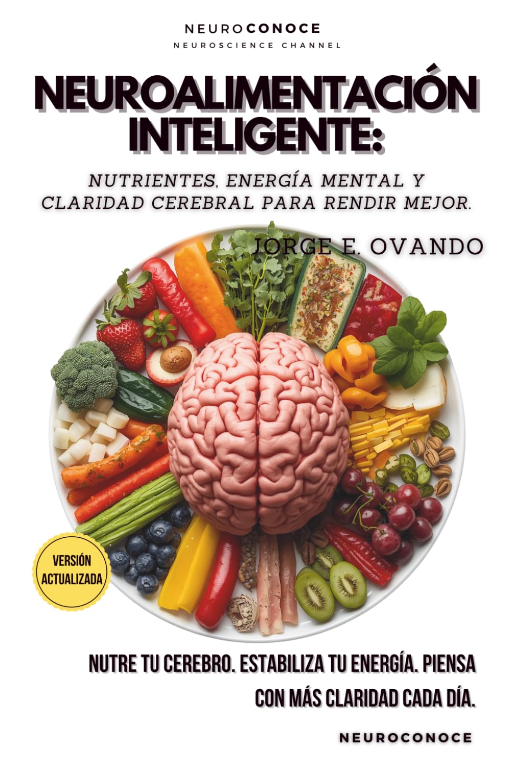 NEUROALIMENTACIÓN INTELIGENTE: NUTRIENTES, ENERGÍA MENTAL Y CLARIDAD CEREBRAL PARA RENDIR MEJOR (Neuroconoce: Neurociencia para Vivir Mejor)