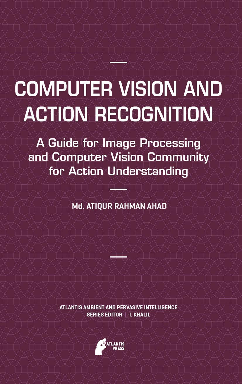 Computer Vision and Action Recognition: A Guide for Image Processing and Computer Vision Community for Action Understanding: 5 (Atlantis Ambient and Pervasive Intelligence, 5)