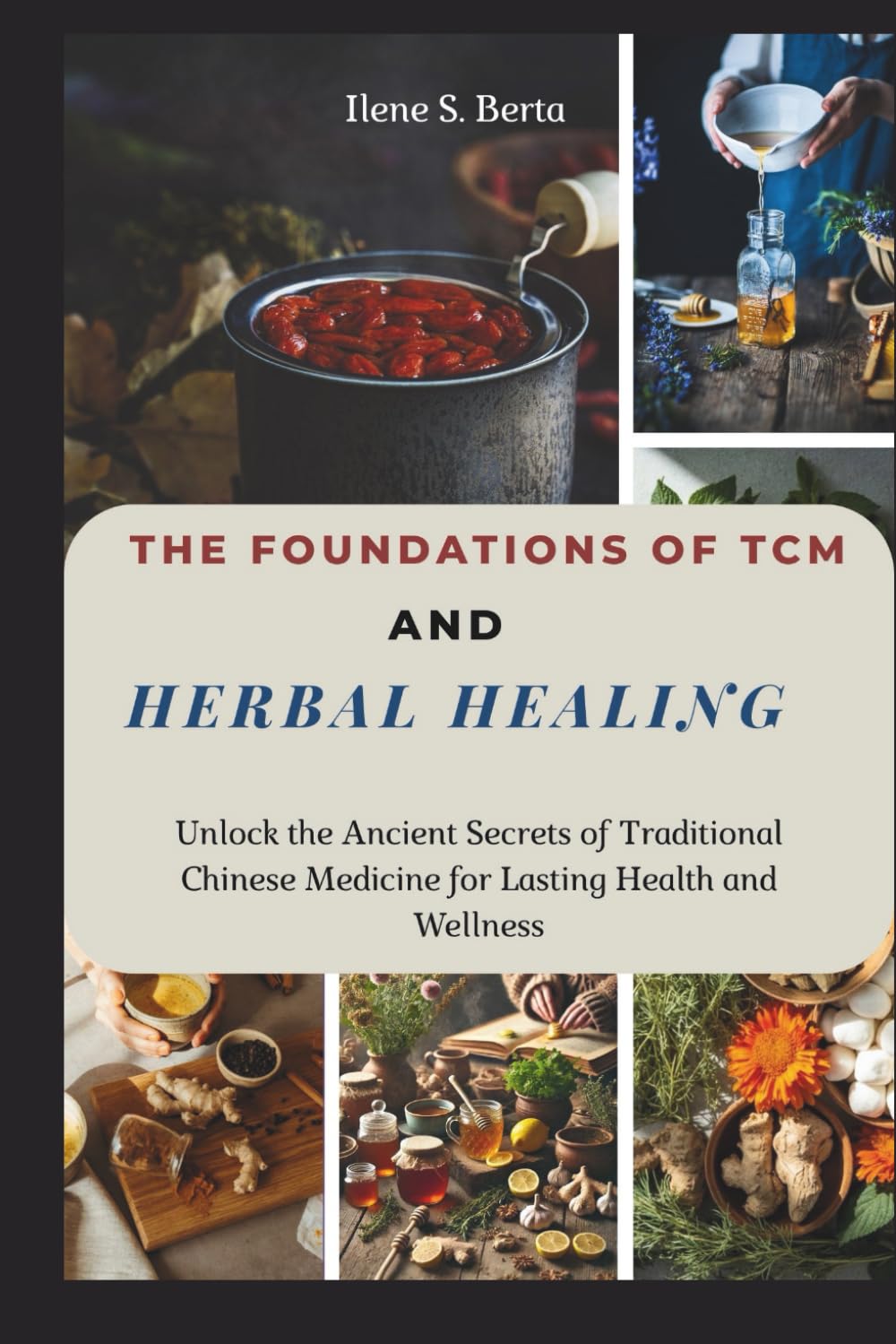 The Foundations of TCM and Herbal Healing: Unlock the Ancient Secrets of Traditional Chinese Medicine for Lasting Health and Wellness (Ancient Herbs, ... The Transformative Power of TCM Healing)