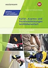 Kurier-, Express- und Postdienstleistungen lernfeldorientiert: Das Informationsbuch zur Ausbildung: Fachkräfte für KEP-Dienstleistungen - 1. und 2. ... Kurier-, Express- und Postdienstleistungen)