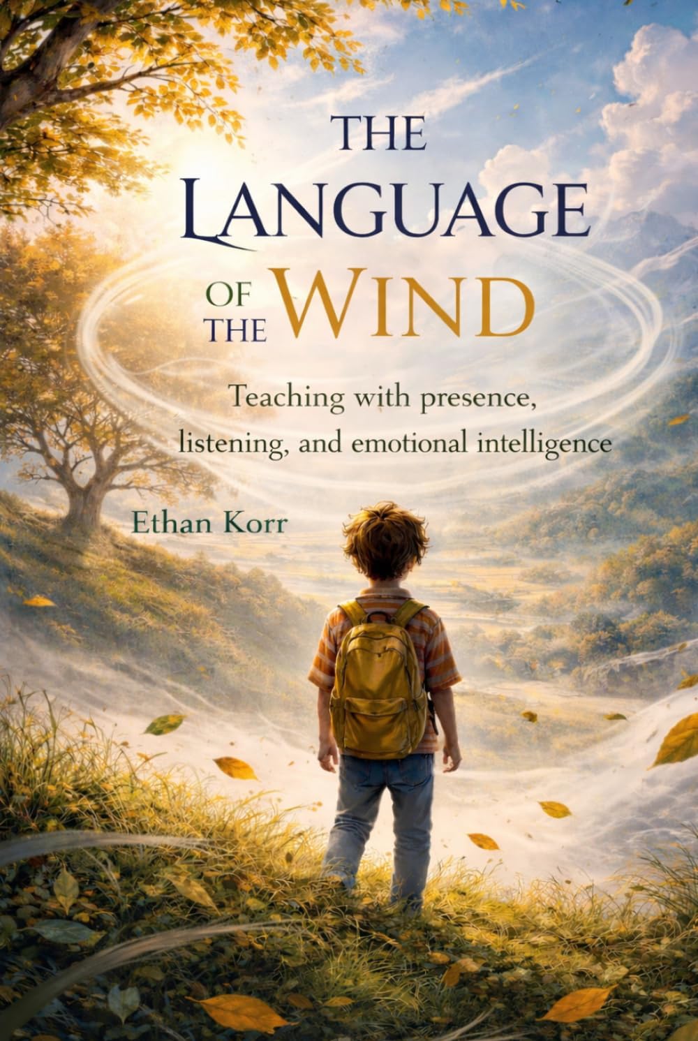 THE LANGUAGE OF THE WIND: Educating Through Presence, Listening, and Emotional Intelligence