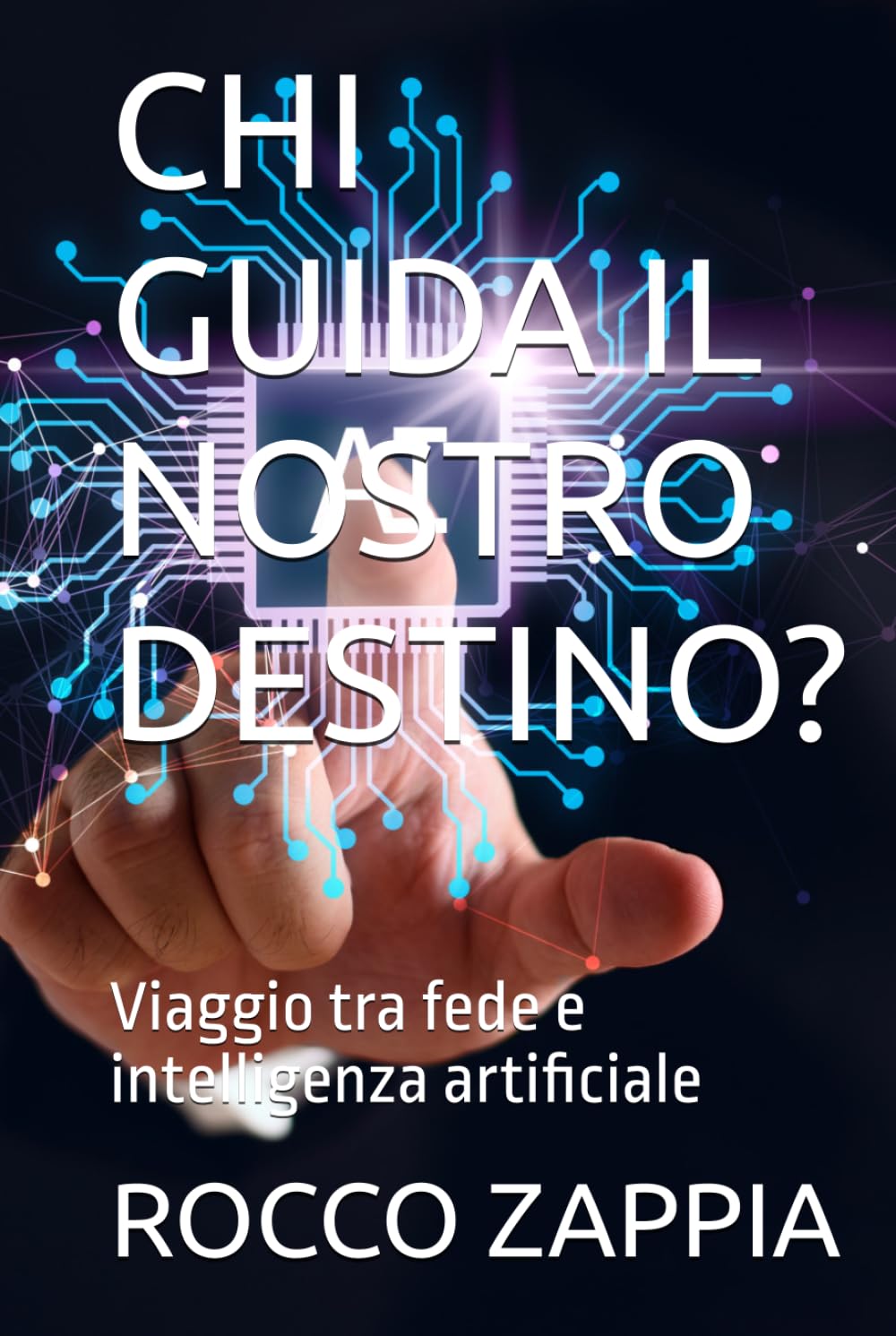 CHI GUIDA IL NOSTRO DESTINO?: Viaggio tra fede e intelligenza artificiale (AUTOBIOGRAFIA)
