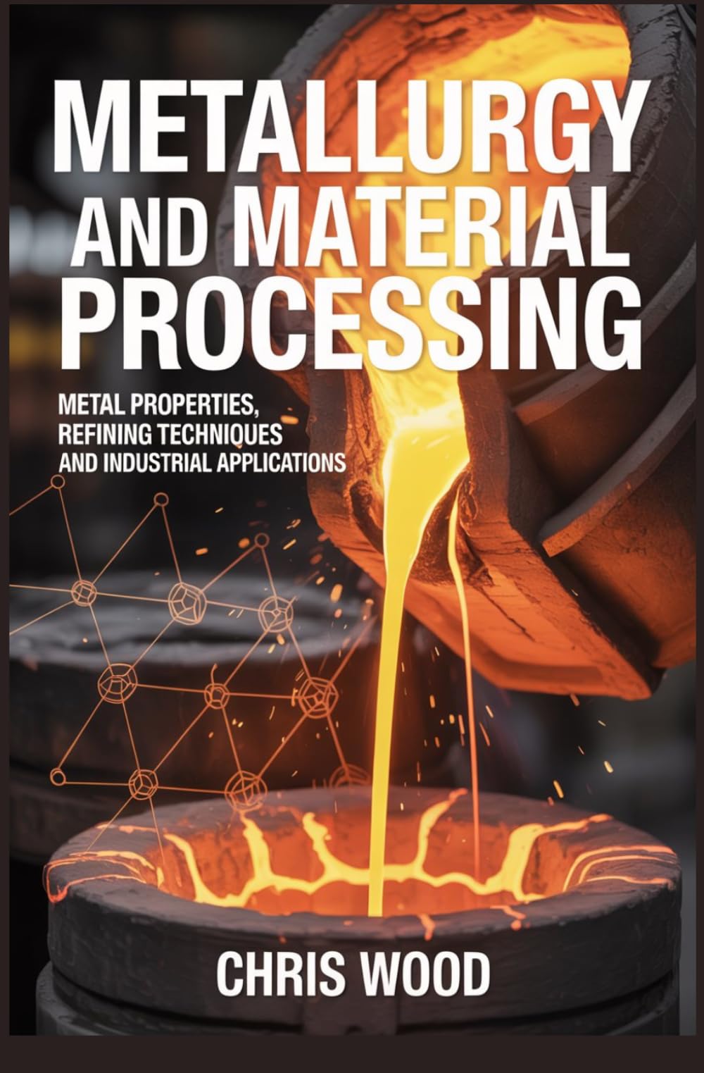 METALLURGY AND MATERIAL PROCESSING: metal properties refining techniques and industrial applications (ADVANCED INDUSTRIAL AND ENGINEERING TECHNOLOGIES SERIES)