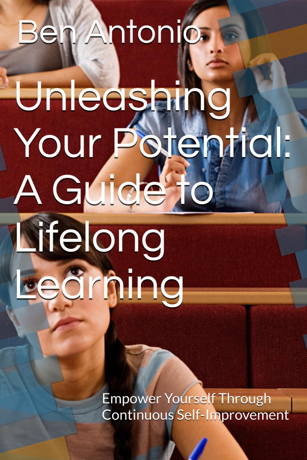 Unleashing Your Potential: A Guide to Lifelong Learning: Empower Yourself Through Continuous Self-Improvement