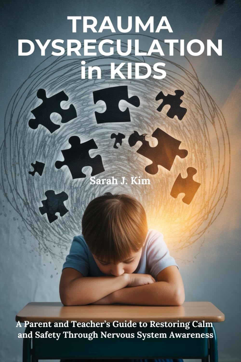 Trauma Dysregulation in Kids: A Parent and Teacher’s Guide to Restoring Calm and Safety Through Nervous System Awareness