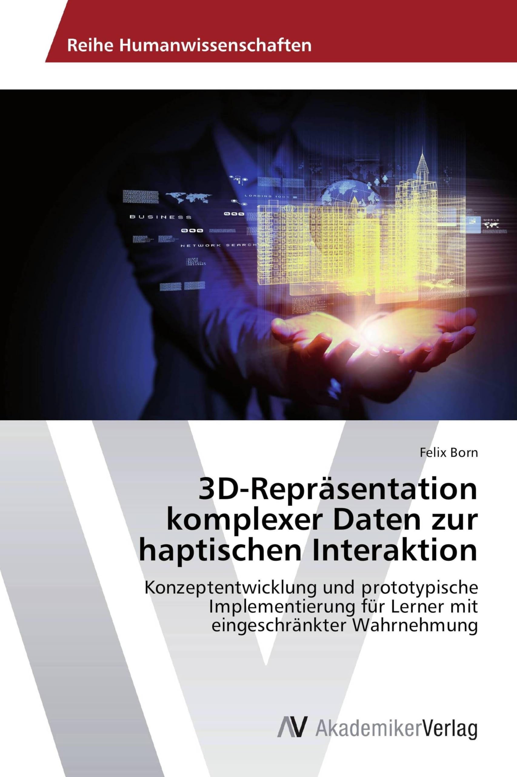 3D-Repräsentation komplexer Daten zur haptischen Interaktion: Konzeptentwicklung und prototypische Implementierung für Lerner mit eingeschränkter Wahrnehmung