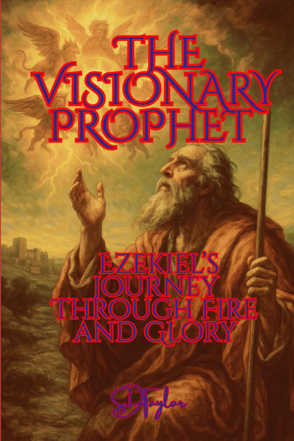 THE VISIONARY PROPHET: Ezekiel’s Journey Through Fire and Glory (The KIngs, Prophets and Messengers of the Bible)