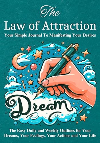 The Law Of Attraction. Your Simple Journal To Manifesting Your Desires.: Easy daily and weekly prompt for your dreams, your feelings, your actions and your life. For Teens and Adults.