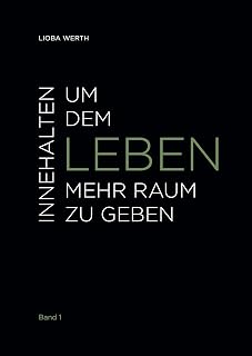 Innehalten um dem Leben mehr Raum zu geben: Band 1
