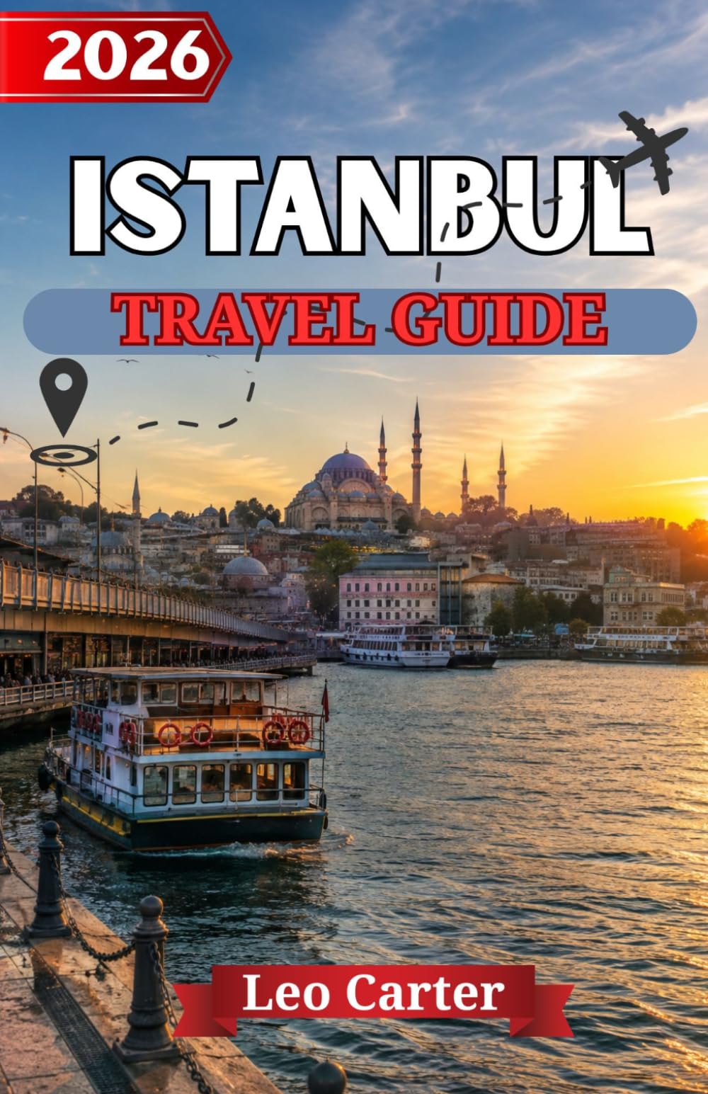 ISTANBUL TRAVEL GUIDE 2026: The Ultimate Insider’s Guide to Historic Wonders, Hidden Gems & Unforgettable Turkish Experiences