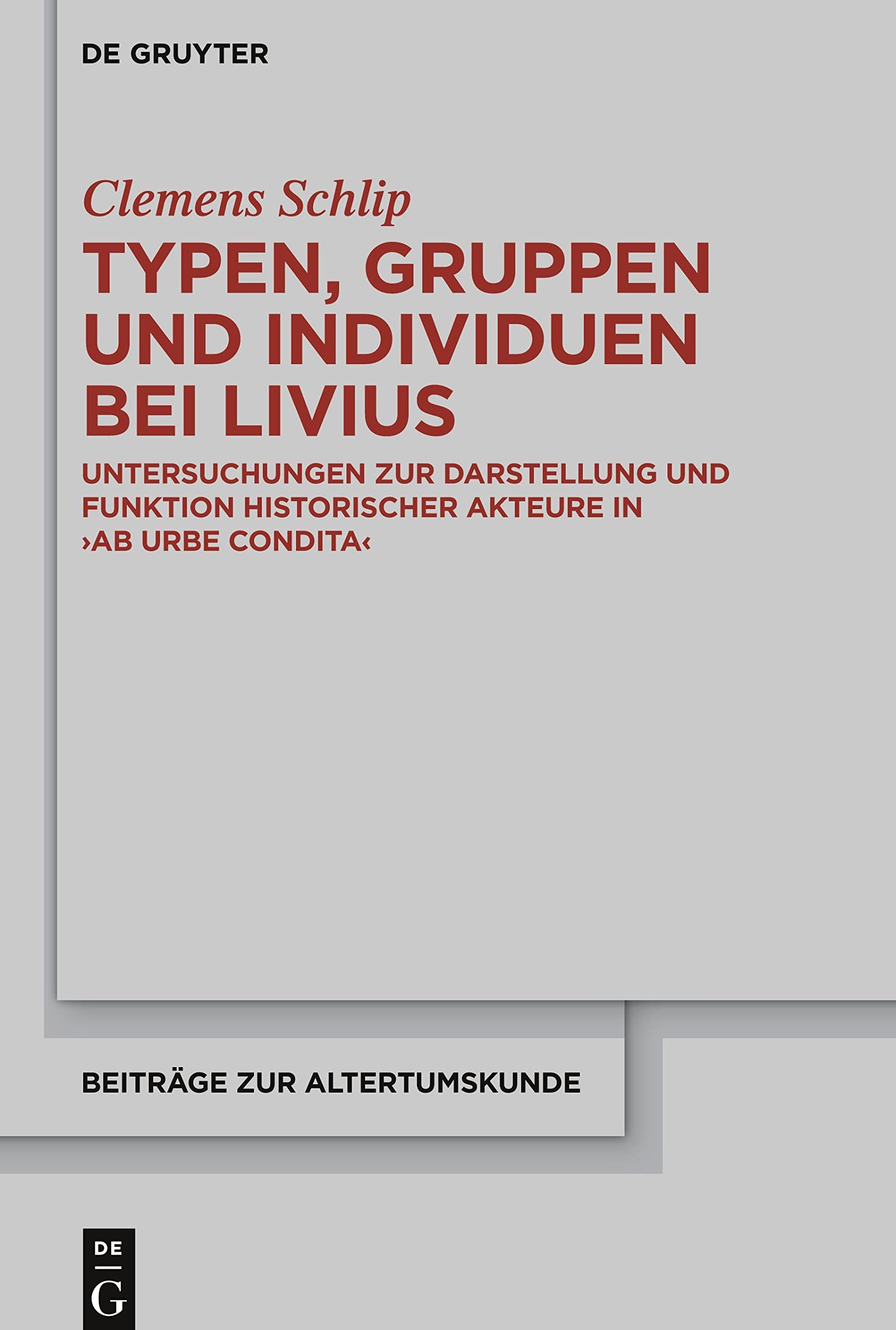 Typen, Gruppen und Individuen bei Livius: Untersuchungen zur Darstellung und Funktion historischer Akteure in >ab urbe condita<: 377 (Beitrage zur Altertumskunde, 377)