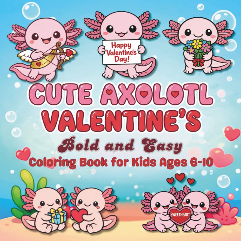 Cute Axolotl Valentine's Bold and Easy Coloring Book: For Kids Ages 6-10