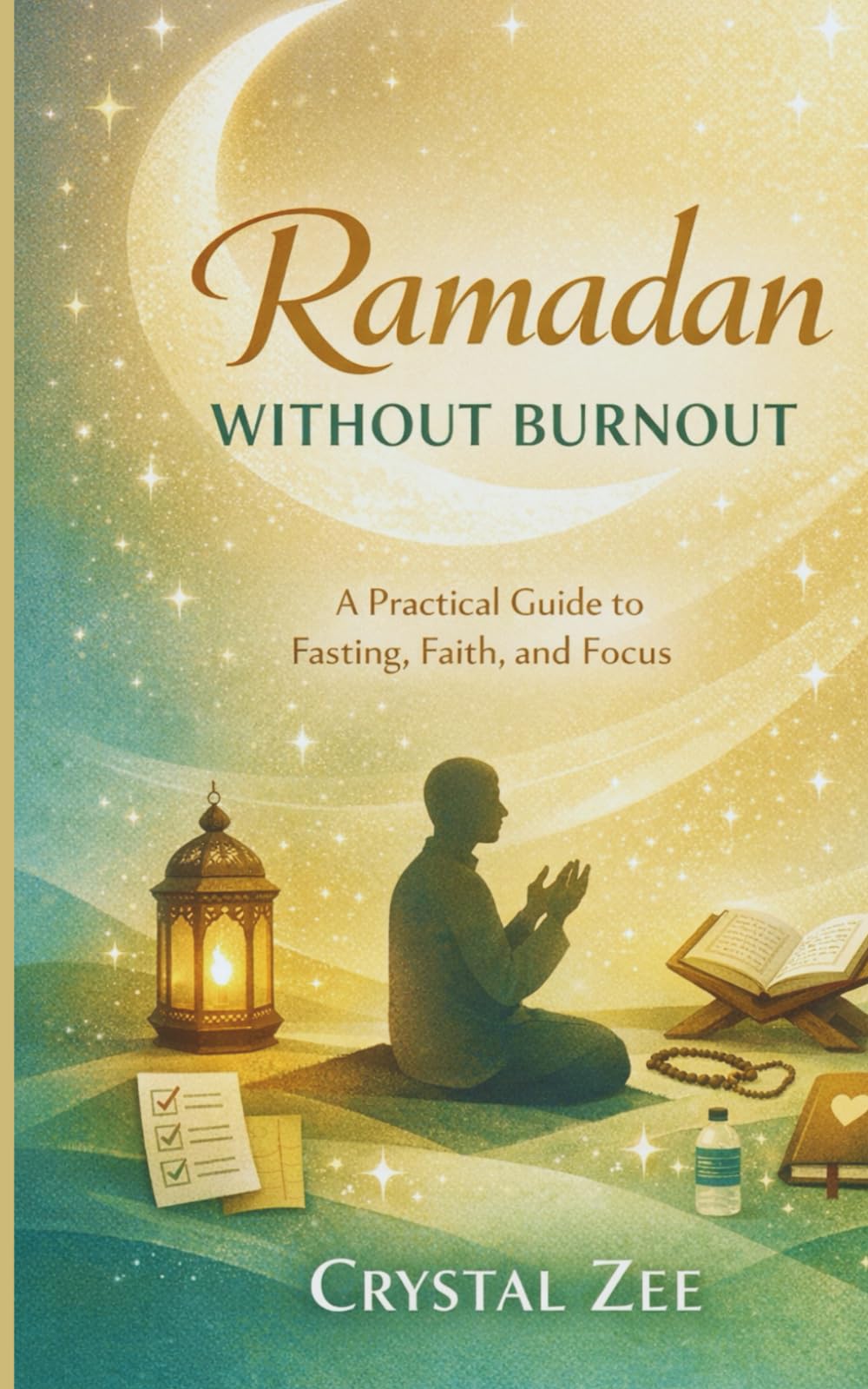 RAMADAN WITHOUT BURNOUT: A Practical Guide to Fasting, Faith, and Focus