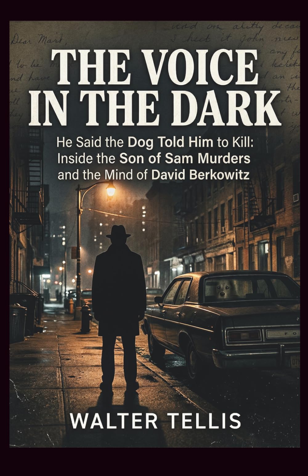 The Voice in the Dark: He Said the Dog Told Him to Kill: Inside the Son of Sam Murders and the Mind of David Berkowitz (True Story Behind the Screen)