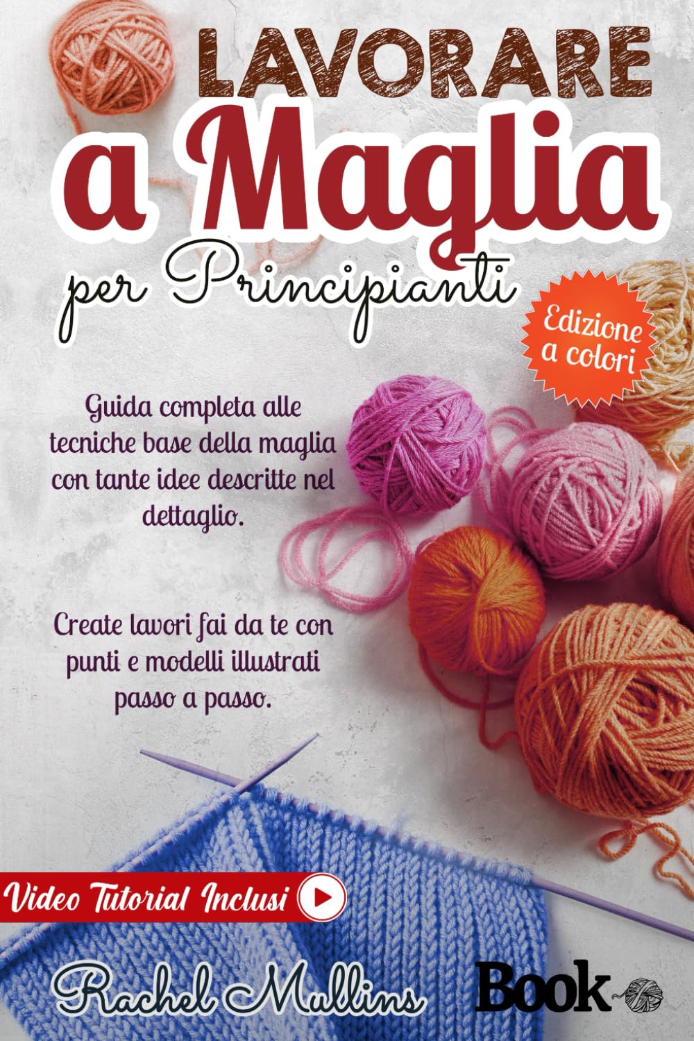 Lavorare a maglia per principianti: Guida completa alle tecniche base della maglia con tante idee descritte nel dettaglio. Create lavori fai da te con punti e modelli illustrati passo a passo.