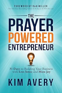 The Prayer Powered Entrepreneur: 31 Days to Building Your Business with Less Stress and More Joy