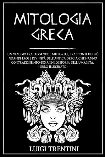 MITOLOGIA GRECA: un viaggio tra leggende e miti greci. I racconti dei più grandi eroi e divinità dell’antica Grecia che hanno contraddistinto 400 anni di storia dell’umanità. LIBRO ILLUSTRATO