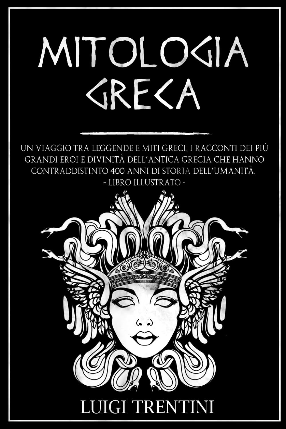 MITOLOGIA GRECA: un viaggio tra leggende e miti greci. I racconti dei più grandi eroi e divinità dell’antica Grecia che hanno contraddistinto 400 anni di storia dell’umanità. LIBRO ILLUSTRATO