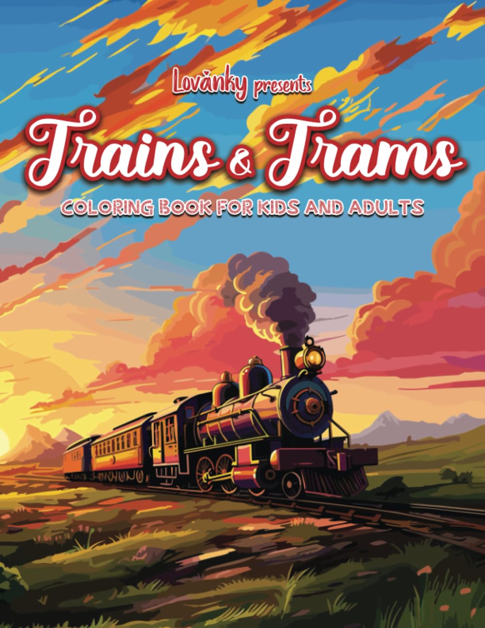 Trains & Trams Coloring Book: Lovanky Presents Fun Activity With Locomotives and Steam Engines for Adults and Kids