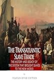 The Transatlantic Slave Trade: The History and Legacy of the System that Brought Slaves to the New World