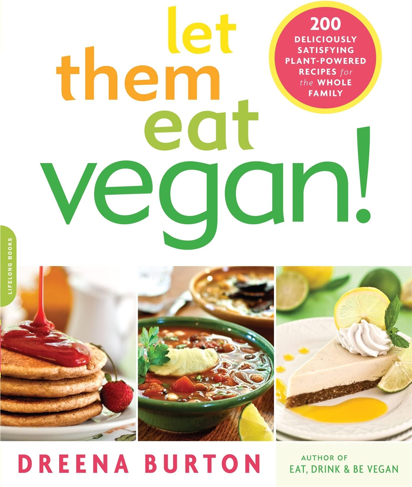 Let Them Eat Vegan!: 200 Deliciously Satisfying Plant-Powered Recipes for the Whole Family