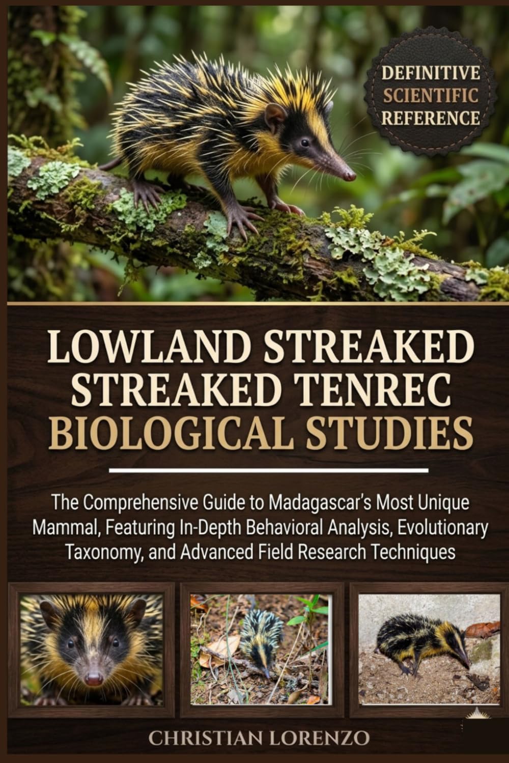 LOWLAND STREAKED TENREC BIOLOGICAL STUDIES: The Comprehensive Guide to Madagascar’s Most Unique Mammal, Featuring In-Depth Behavioral Analysis, ... and Advanced Field Research Techniques