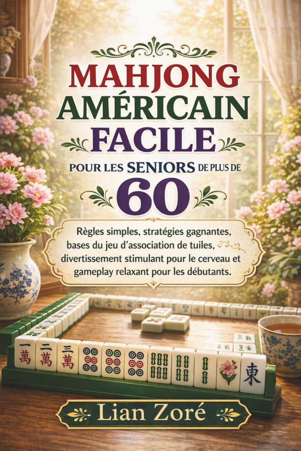 MAHJONG AMÉRICAIN FACILE POUR LES SENIORS DE PLUS DE 60 ANS: Règles simples, stratégies gagnantes, bases du jeu de tuiles et gameplay relaxant pour débutants