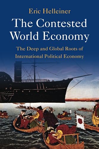 The Contested World Economy: The Deep and Global Roots of International Political Economy