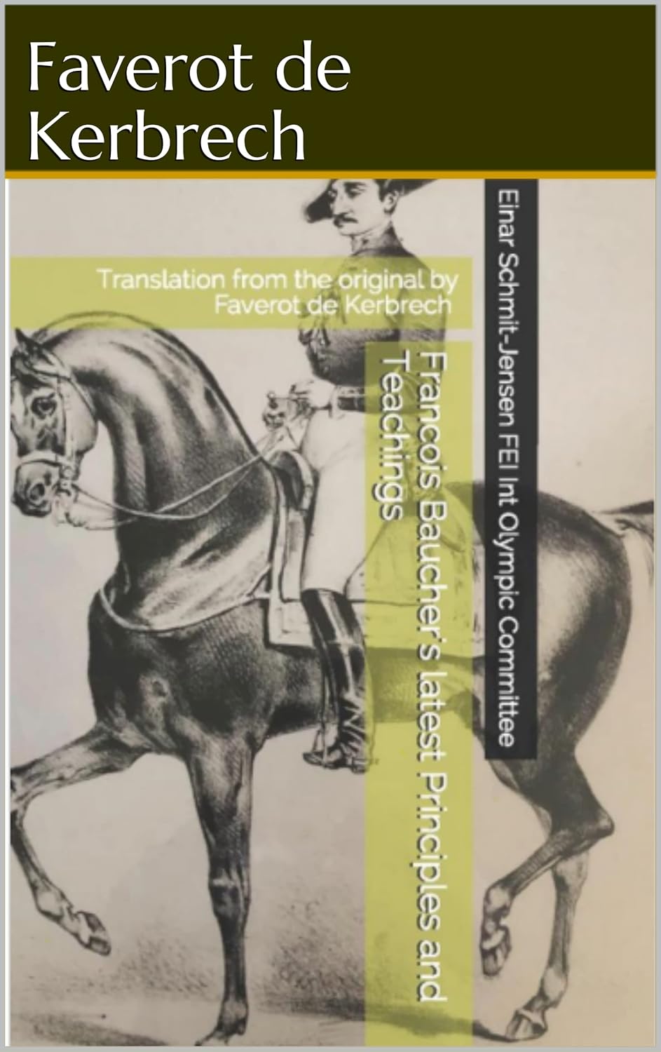 Francois Baucher's latest Principles and Teachings: Translation from the original by Faverot de Kerbrech by Dressage Master Einar Schmit-Jensen      Kindle Edition
