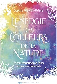 L'énergie des couleurs de la nature - Je me reconnecte à leurs forces merveilleuses