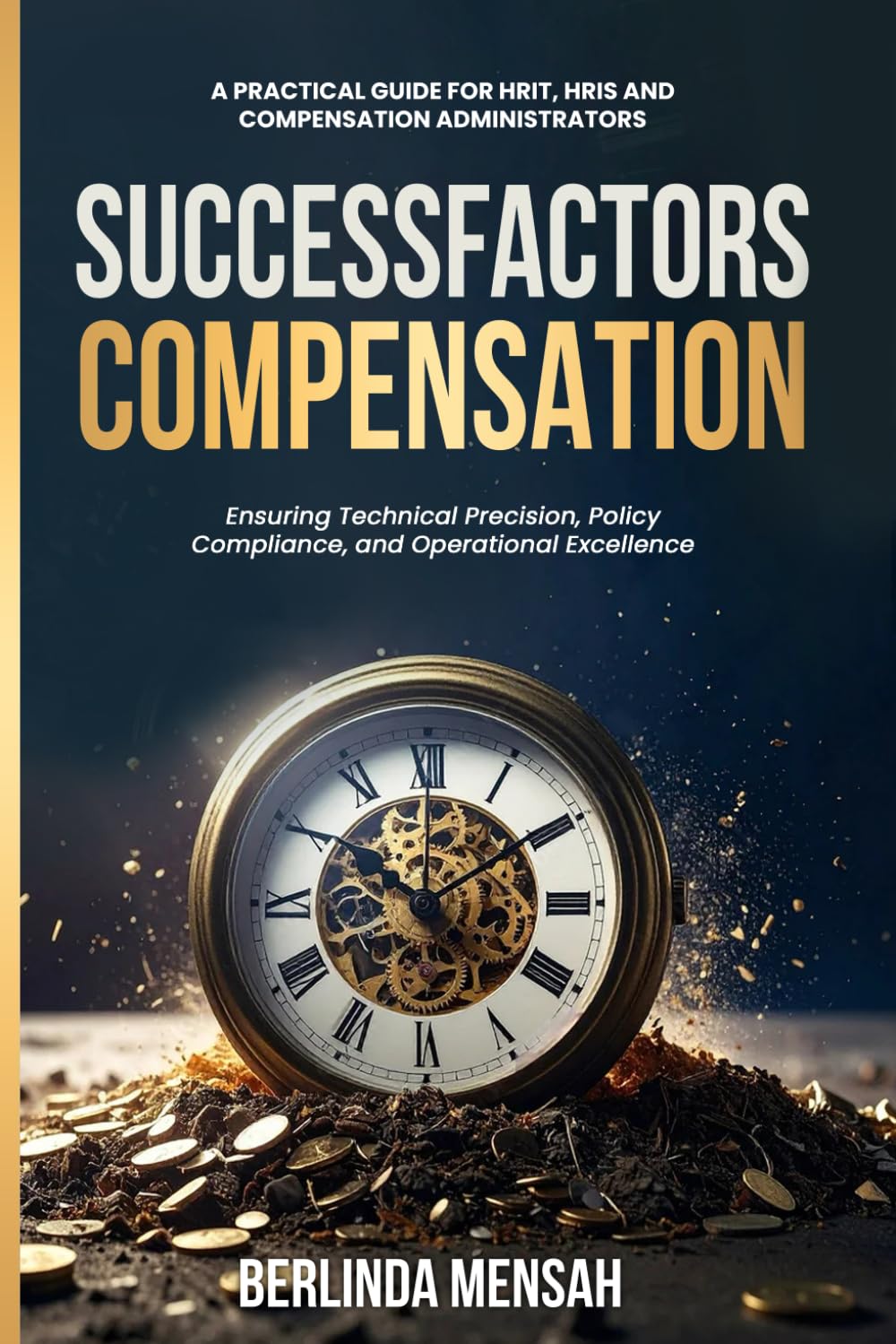 SUCCESSFACTORS COMPENSATION: A Practical Guide for HRIT, HRIS, and Compensation Administrators