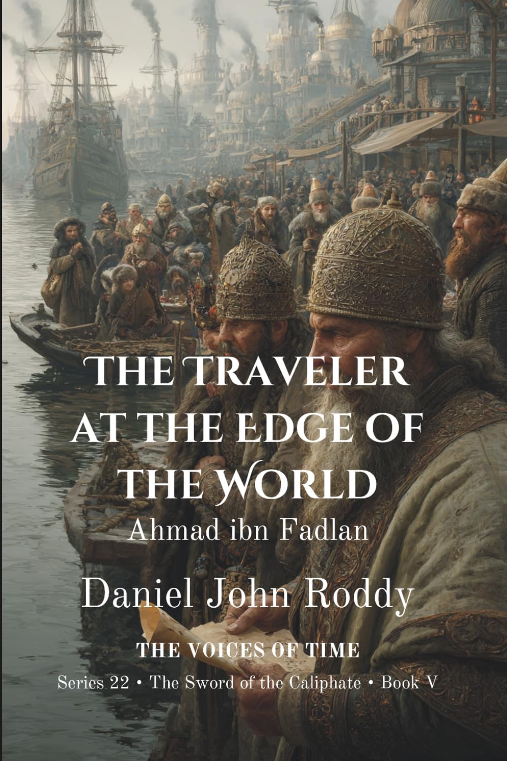 The Traveler at the Edge of the World: Ahmad ibn Fadlan (Series 22: The Sword of the Caliphate)