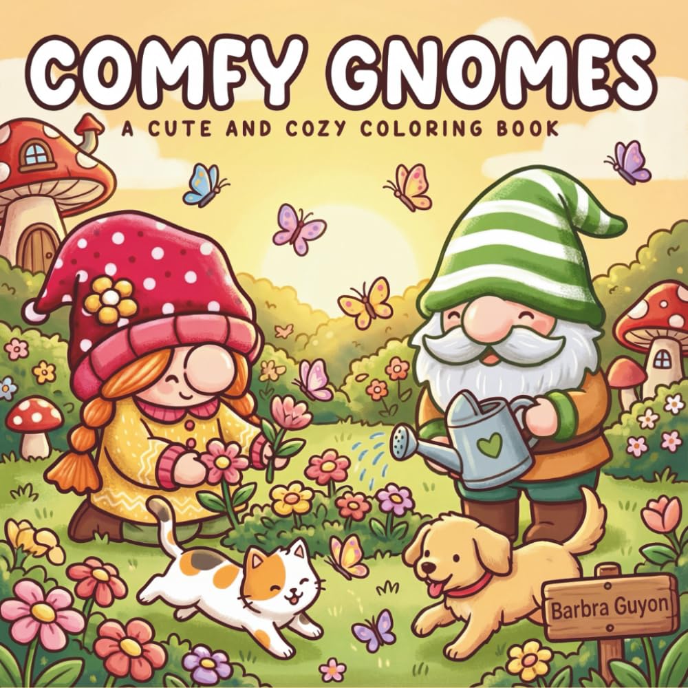 Comfy Gnomes Cute and Cozy Coloring Book: Adorable Garden Scenes, Playful Animals, and Whimsical Mushroom Houses for Relaxation and Stress Relief