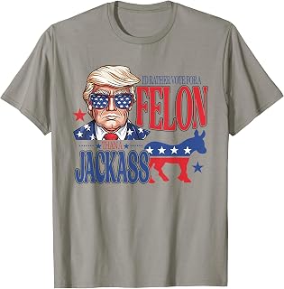 I'd Rather Vote For A Felon Than A Jackass Trump America T-Shirt