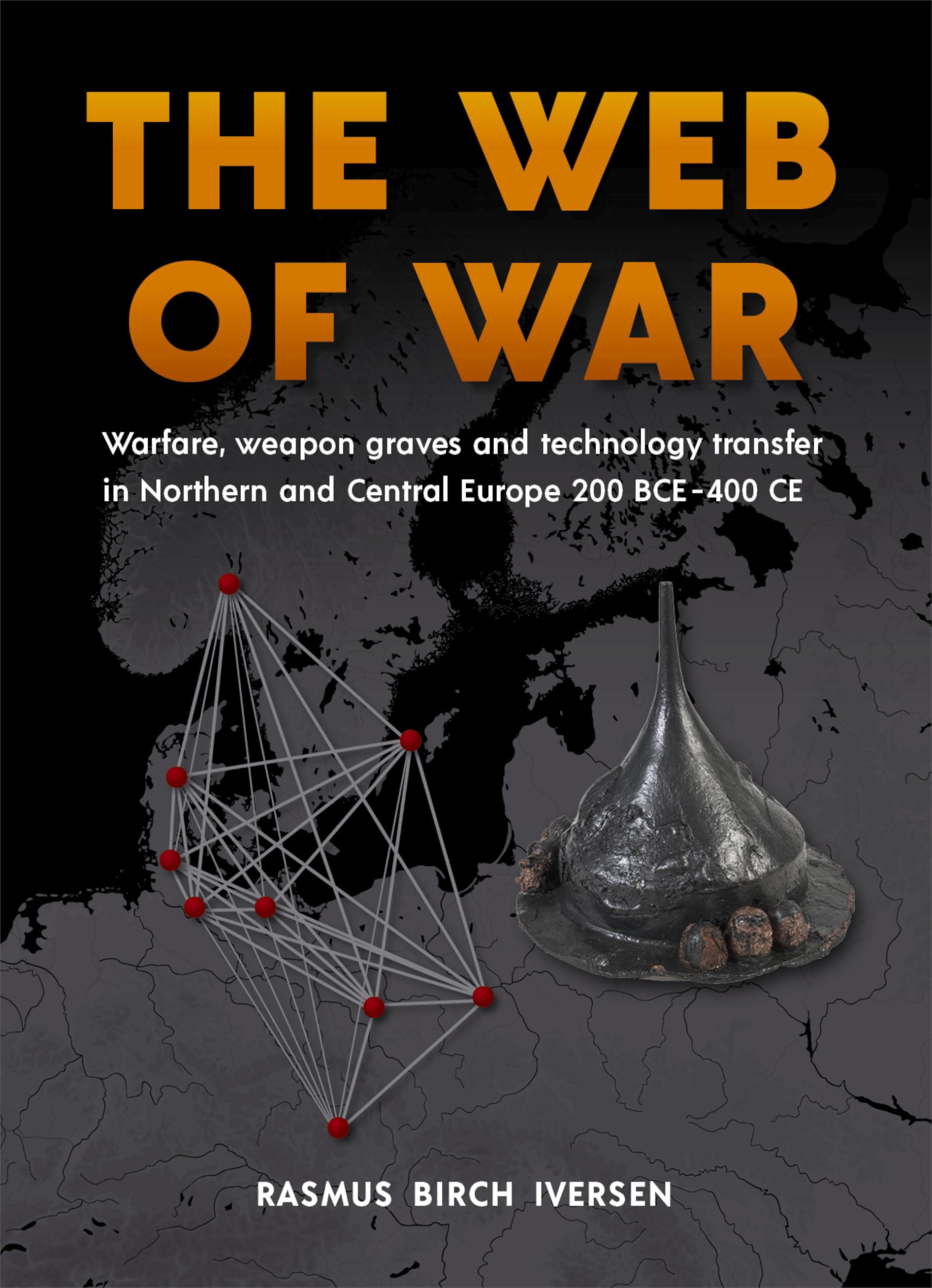 The Web of War : Warfare, Weapon Graves and Technology Transfer in Northern and Central Europe 200 BCE - 400 CE