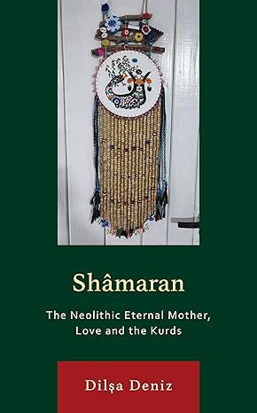 Shâmaran: The Neolithic Eteal Mother, Love and the Kurds (Kurdish Societies, Politics, and Inteational Relations)-Wow! eBook