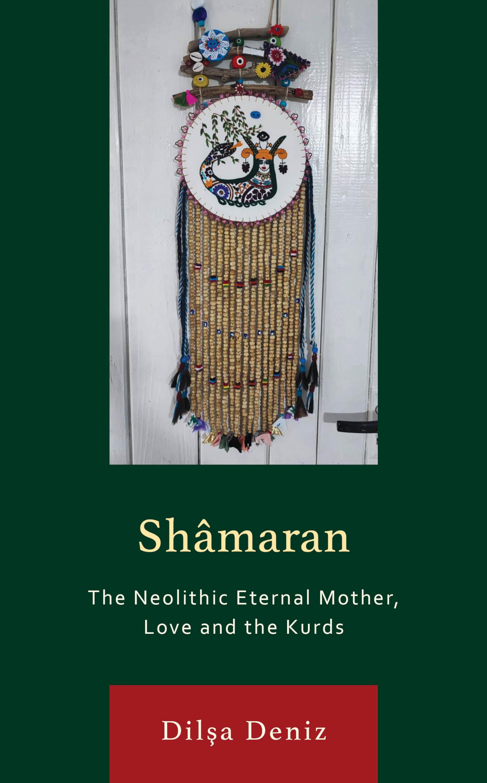 Shâmaran: The Neolithic Eternal Mother, Love and the Kurds (Kurdish Societies, Politics, and International Relations)