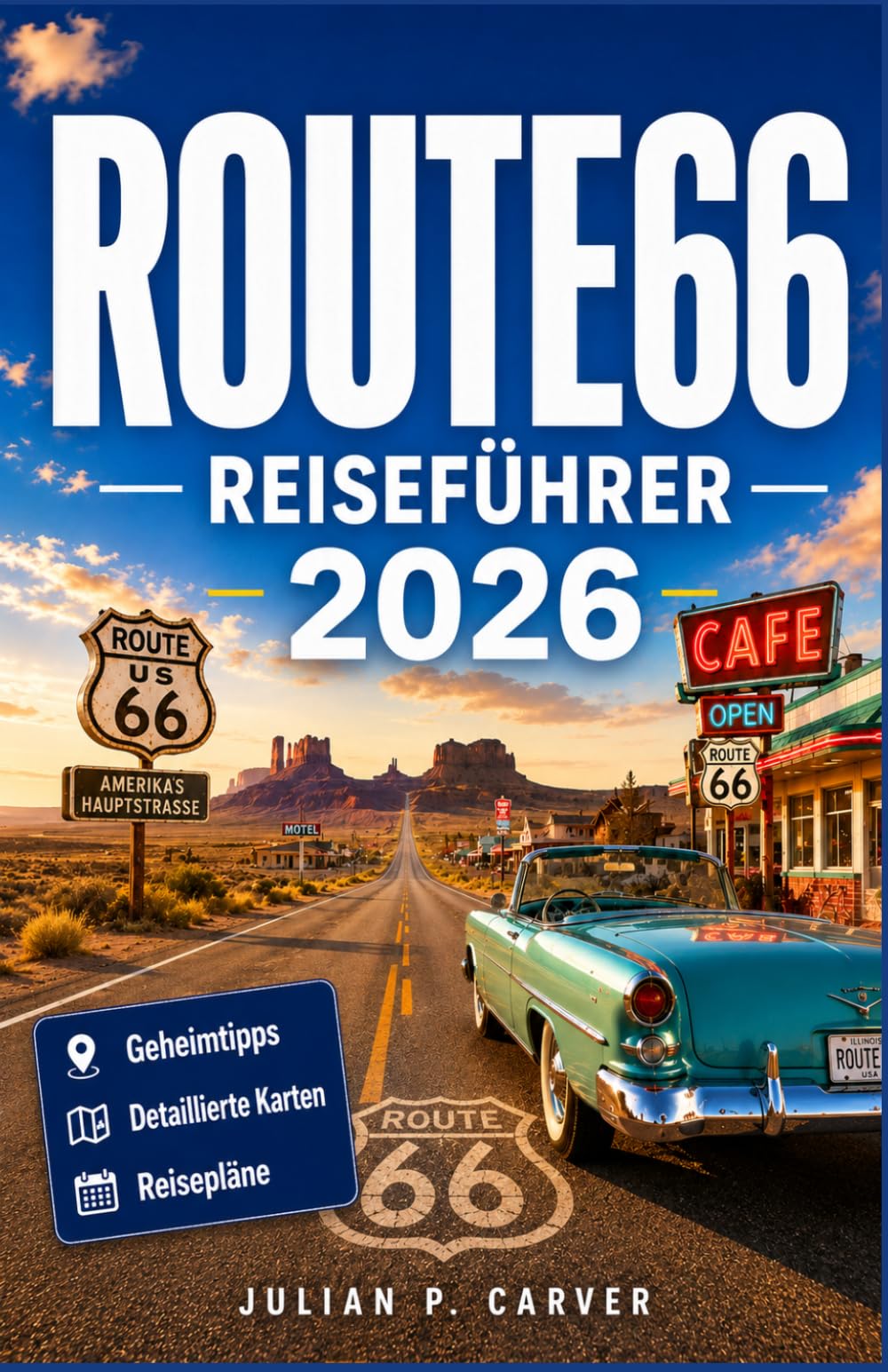 ROUTE66 REISEFÜHRER 2026: Ihr A-bis-Z-Begleiter zur Erkundung der historischen Mutterstraße Amerikas. Inklusive Restaurants, Umwege und Wüstenfahrten
