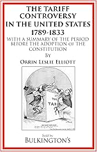 The Tariff Controversy in the United States 1789-1833: With a Summary of the Period Before the Adoption of the Constitution